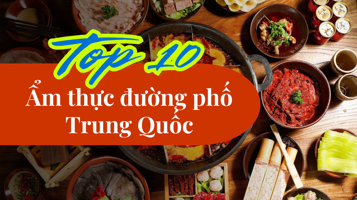 Review Top 10 món ăn đường phố Trung Quốc ngon nhất